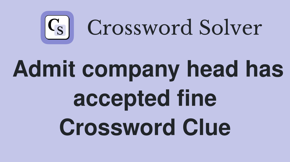 Admit company head has accepted fine Crossword Clue