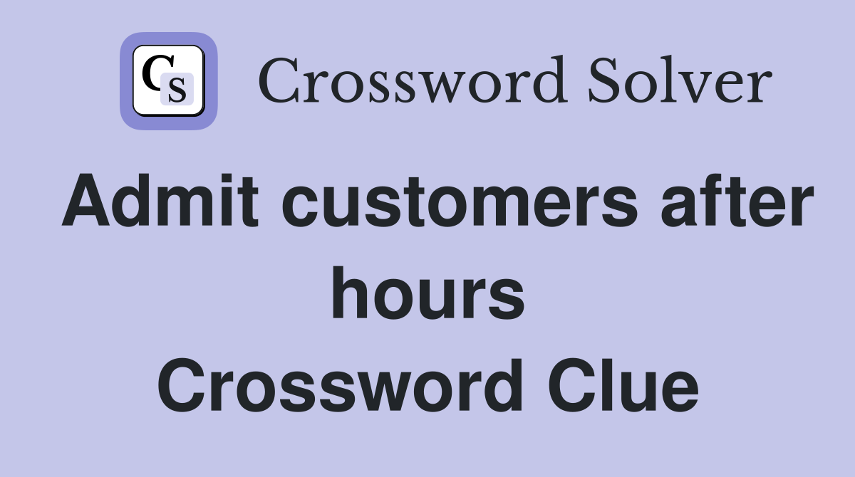 Admit customers after hours Crossword Clue