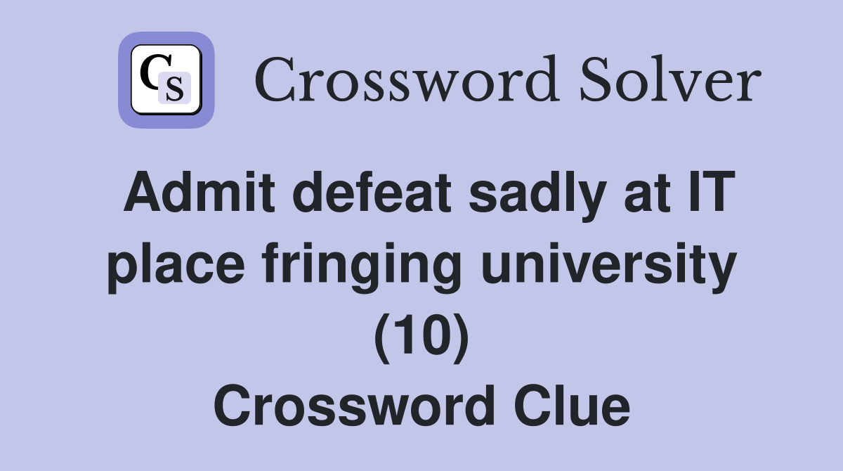 Admit defeat sadly at IT place fringing university (10) Crossword Clue
