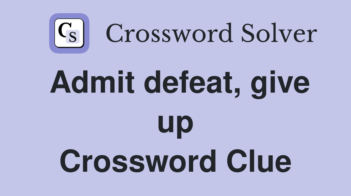 Admit defeat, give up Crossword Clue