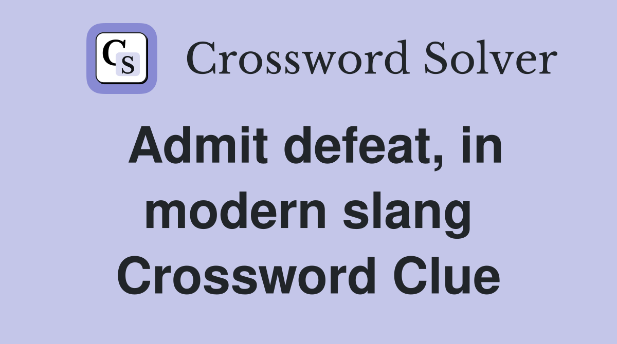Admit defeat, in modern slang Crossword Clue