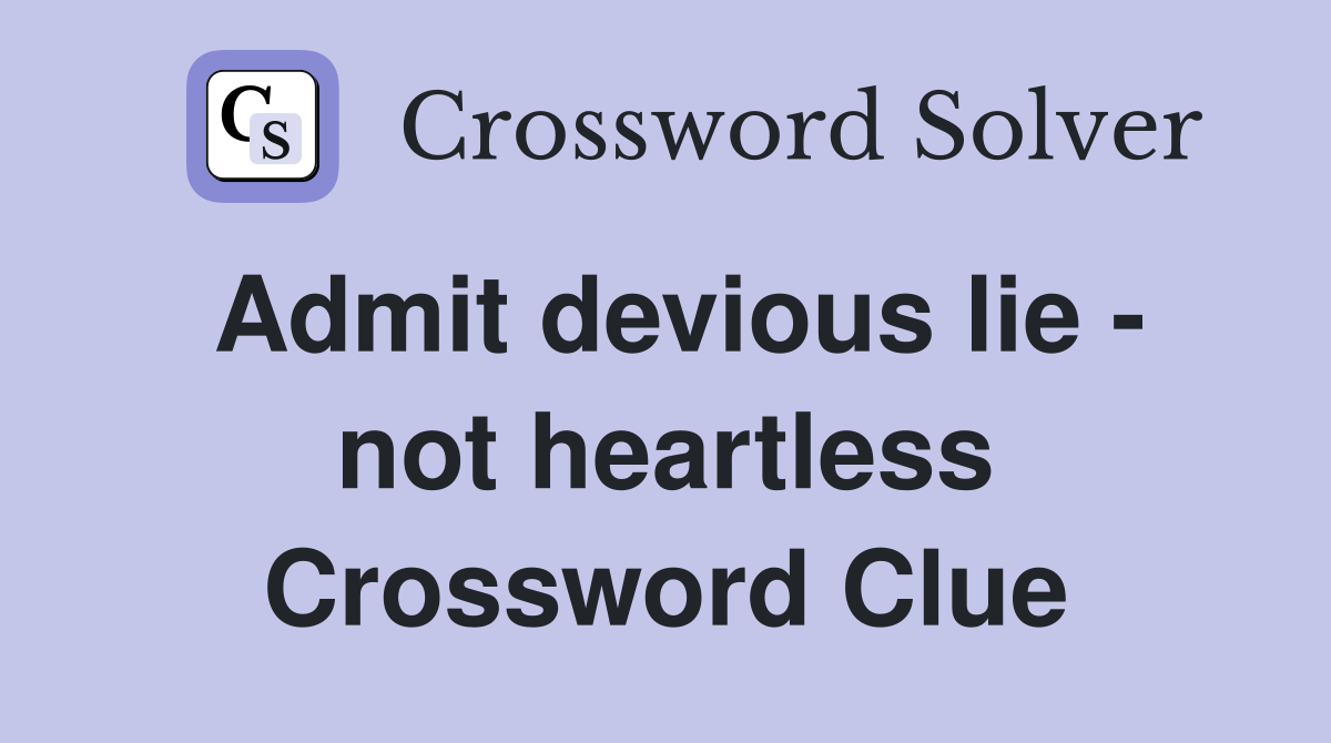 Admit devious lie - not heartless Crossword Clue