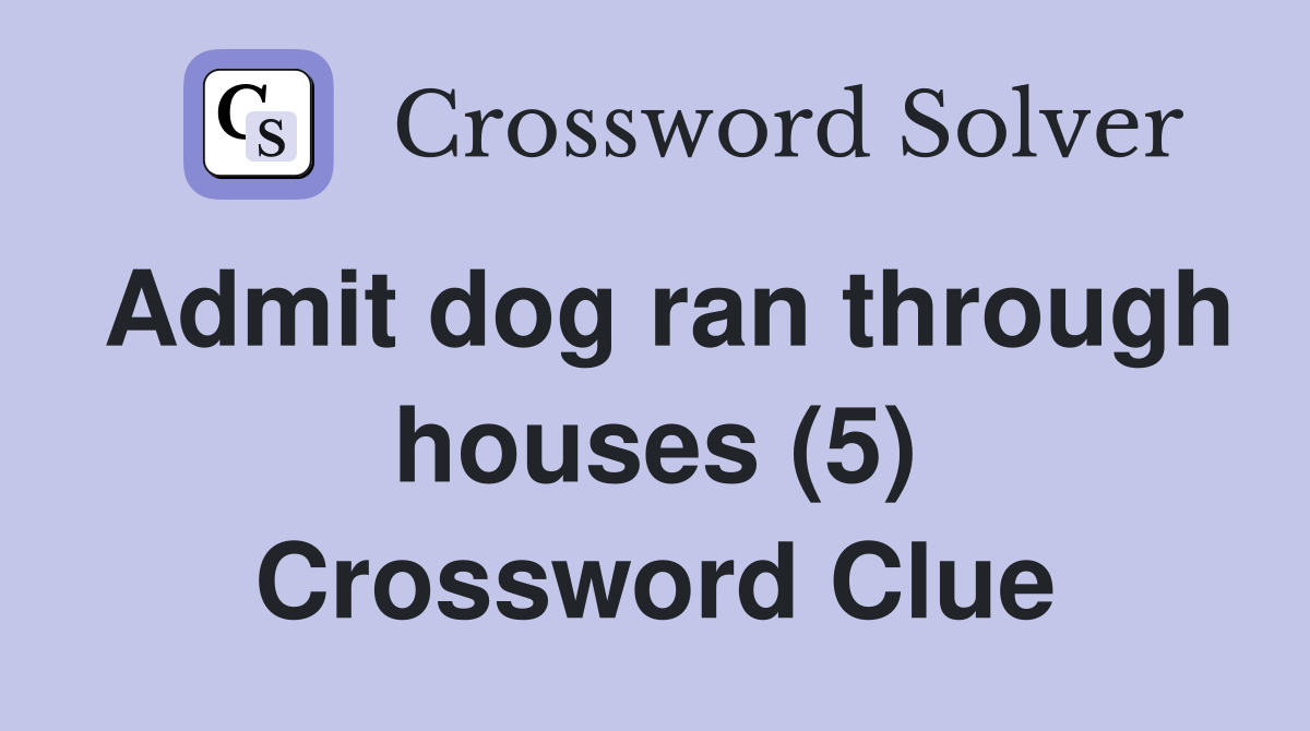 Admit dog ran through houses (5) Crossword Clue