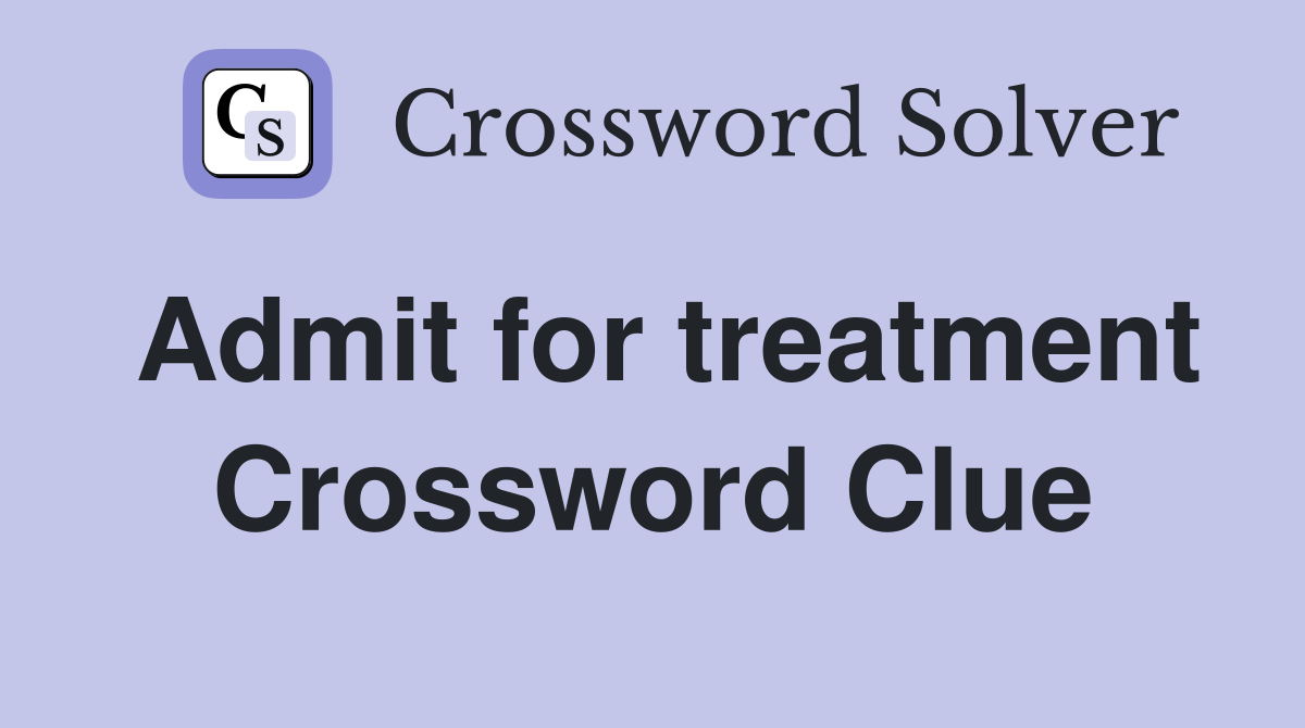 Admit for treatment Crossword Clue