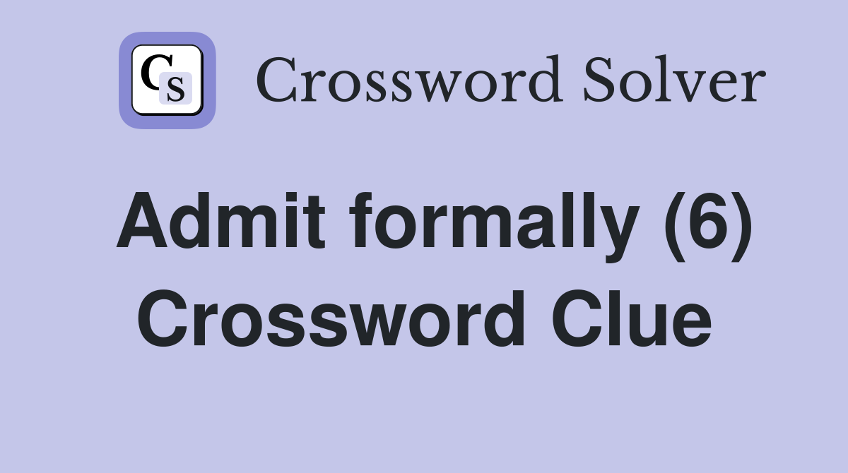 Admit formally (6) Crossword Clue