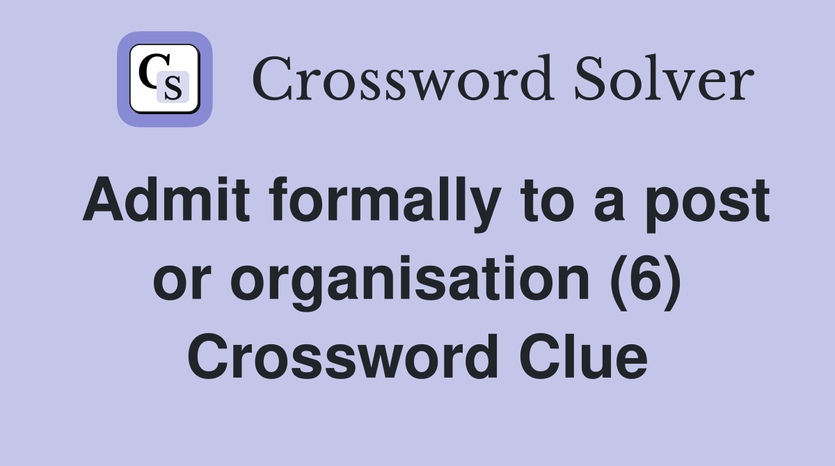Admit formally to a post or organisation (6) Crossword Clue