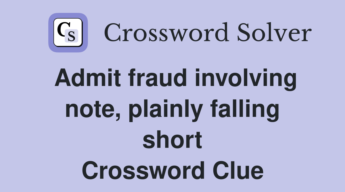 Admit fraud involving note, plainly falling short Crossword Clue
