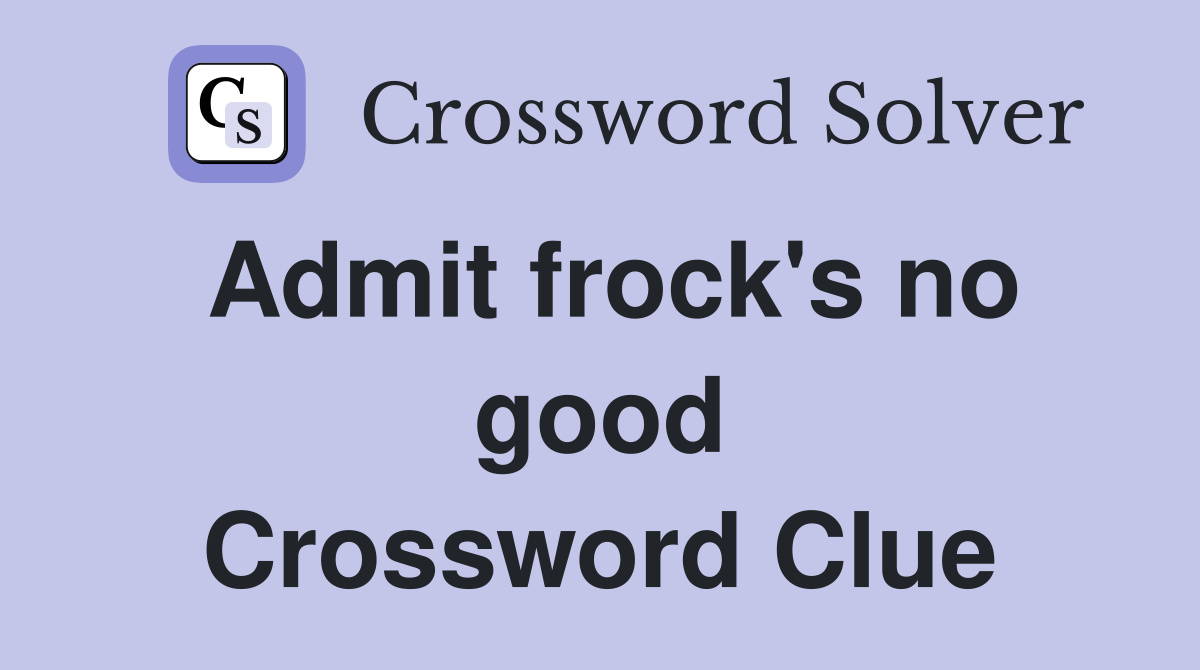 Admit frock's no good Crossword Clue