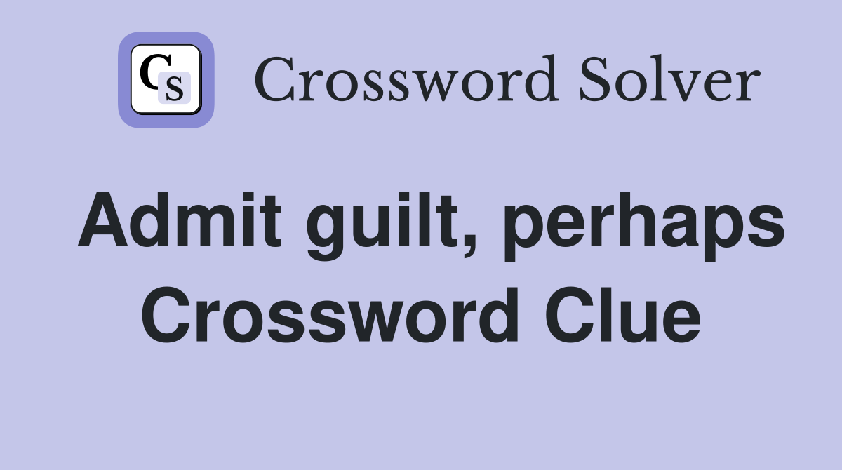 Admit guilt, perhaps Crossword Clue