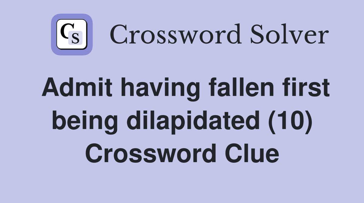 Admit having fallen first being dilapidated (10) Crossword Clue