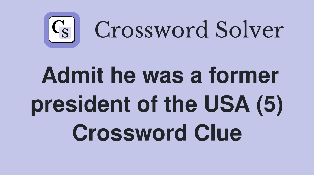 Admit he was a former president of the USA (5) Crossword Clue