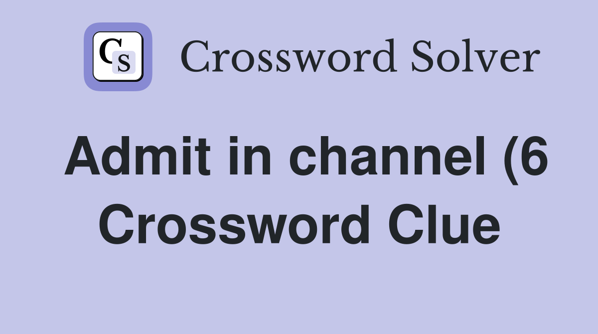 Admit in channel (6) Crossword Clue Answers Crossword Solver Admit in channel (6) Crossword Clue Answers Crossword Solver