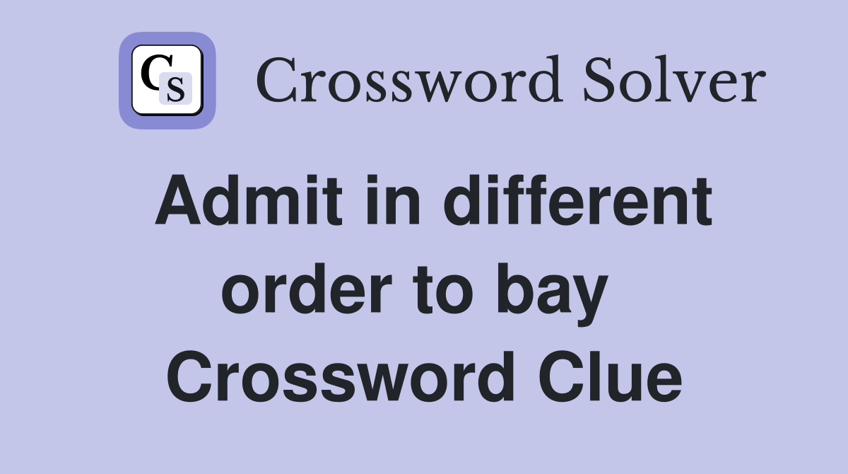 Admit in different order to bay  Crossword Clue