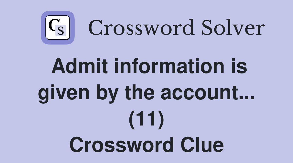 Admit information is given by the account... (11) Crossword Clue