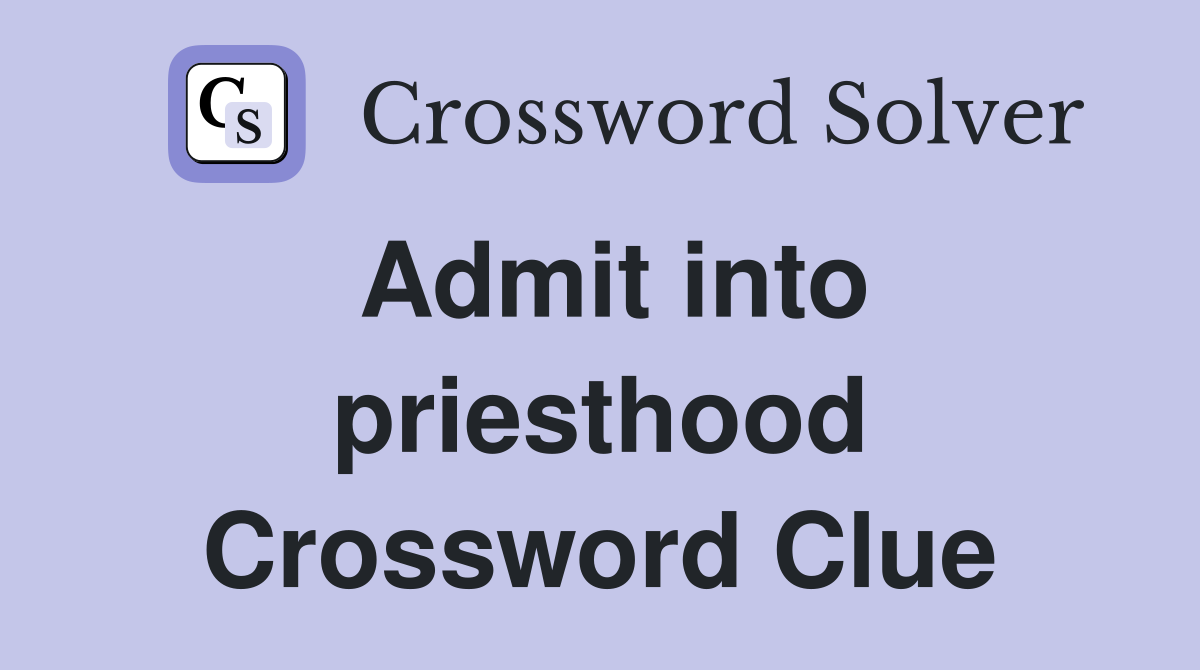 Admit into priesthood Crossword Clue