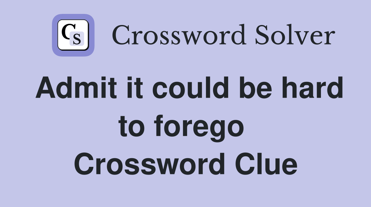 Admit it could be hard to forego  Crossword Clue