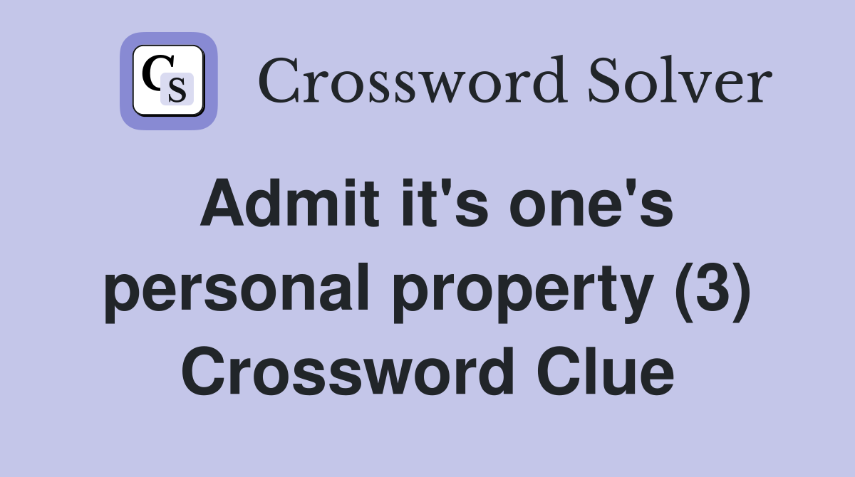Admit it's one's personal property (3) Crossword Clue