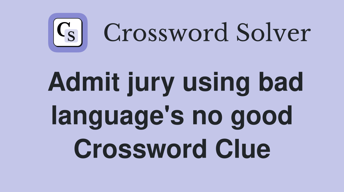 Admit jury using bad language's no good Crossword Clue