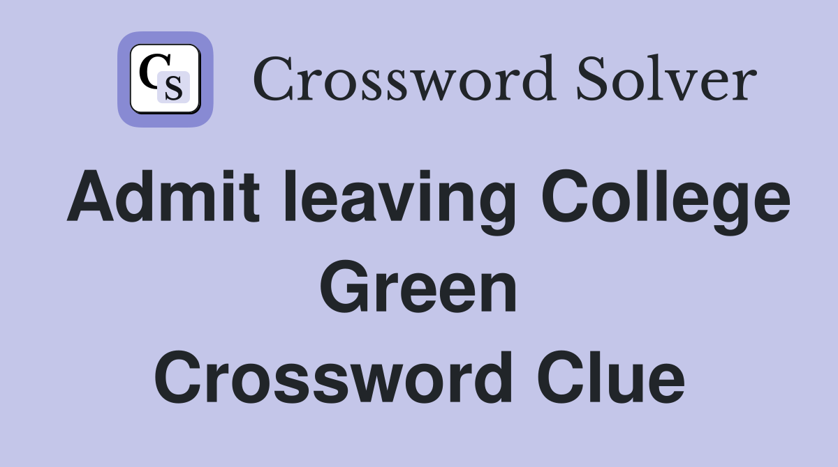 Admit leaving College Green Crossword Clue