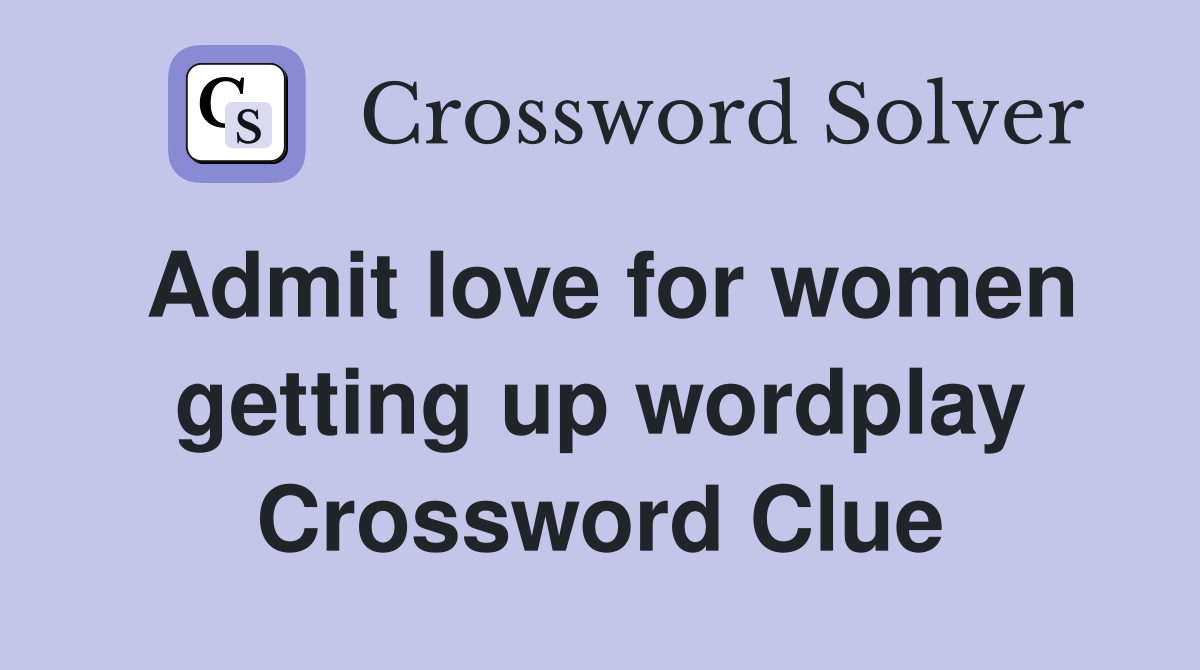 Admit love for women getting up wordplay Crossword Clue