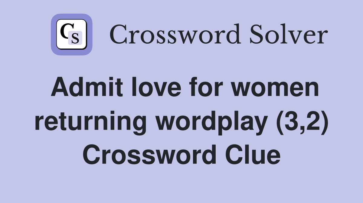 Admit love for women returning wordplay (3,2) Crossword Clue