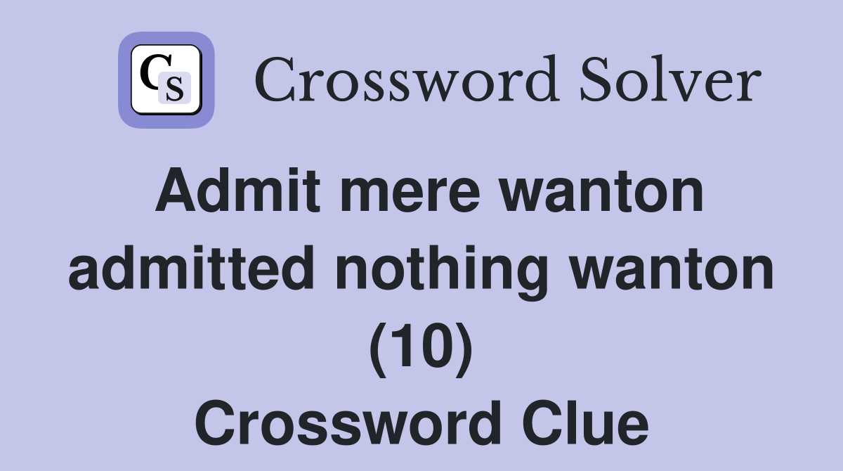 Admit mere wanton admitted nothing wanton (10) Crossword Clue