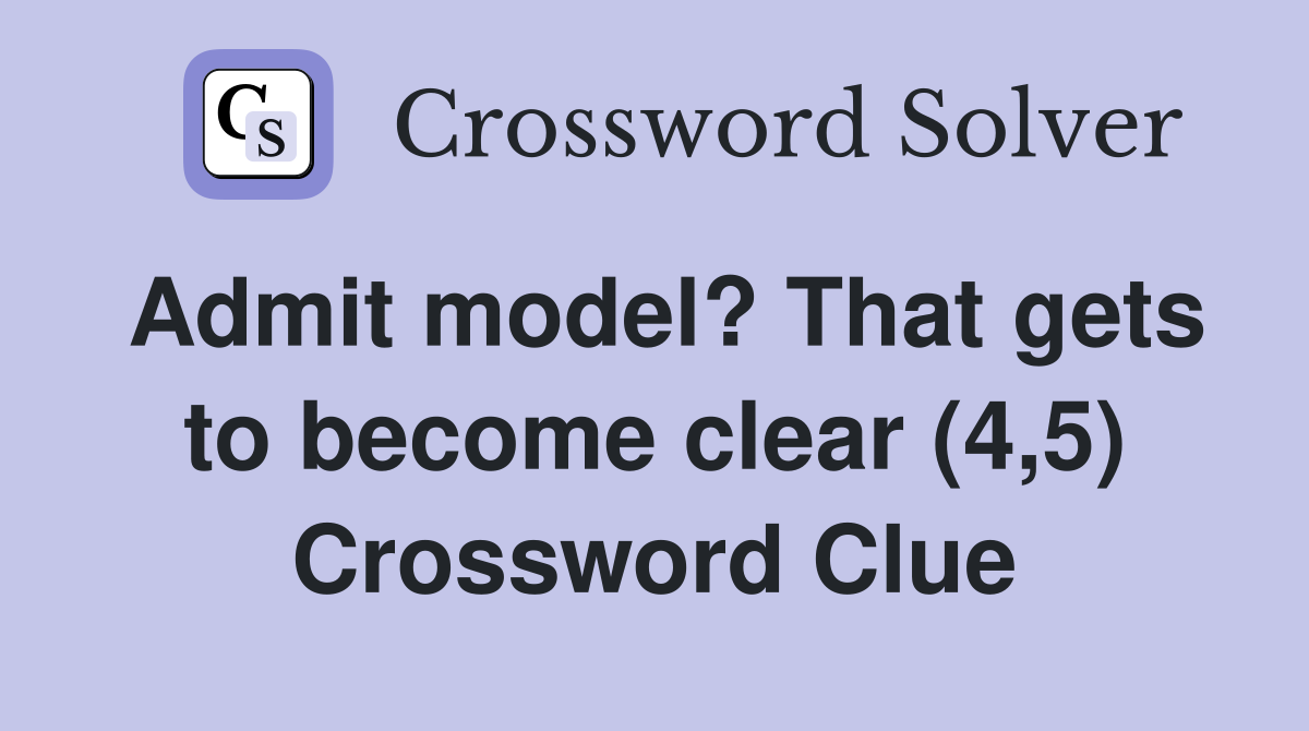 Admit model? That gets to become clear (4,5) Crossword Clue