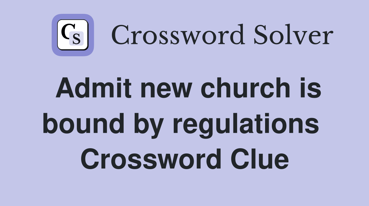 Admit new church is bound by regulations  Crossword Clue