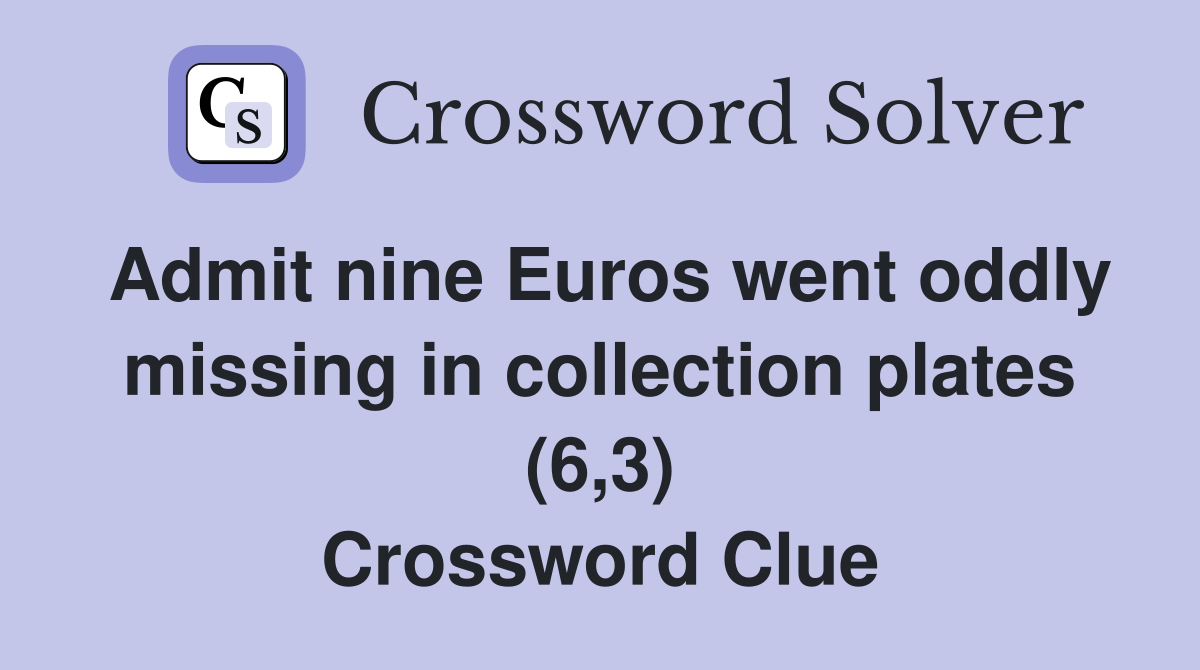 Admit nine Euros went oddly missing in collection plates (6,3) Crossword Clue
