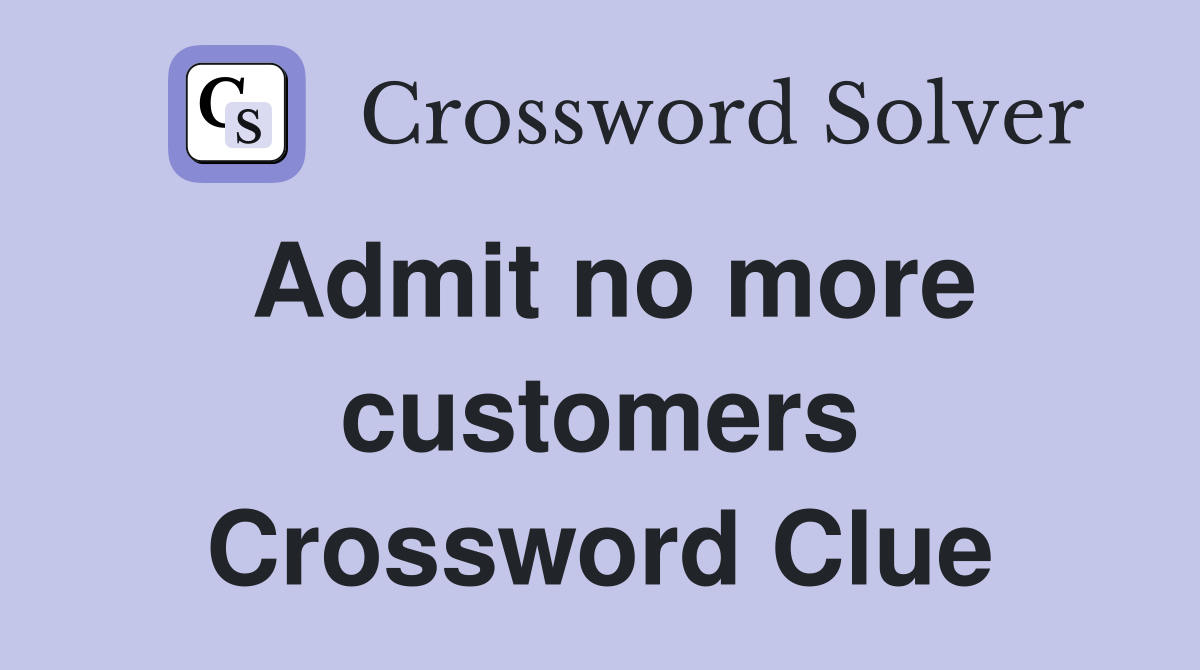 Admit no more customers Crossword Clue