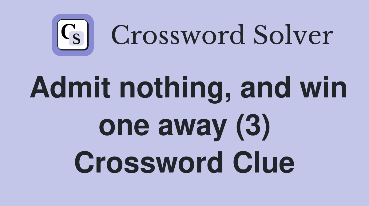 Admit nothing, and win one away (3) Crossword Clue