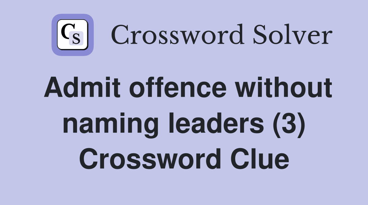 Admit offence without naming leaders (3) Crossword Clue