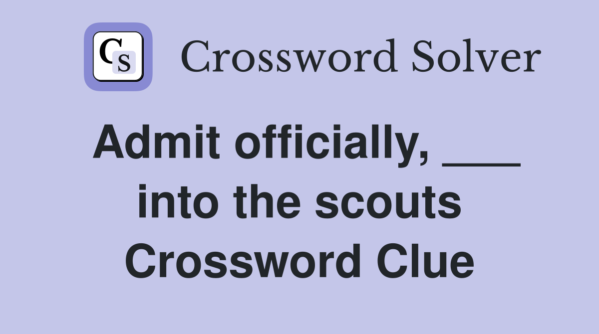 Admit officially, ___ into the scouts Crossword Clue