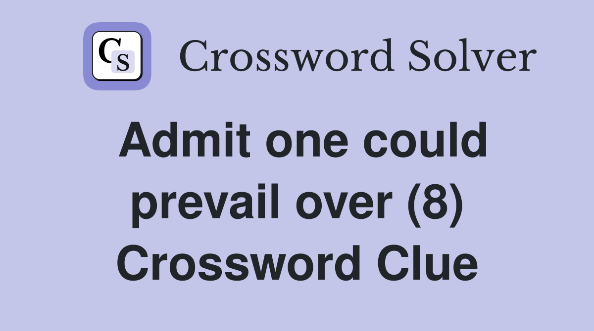 Admit one could prevail over (8) Crossword Clue