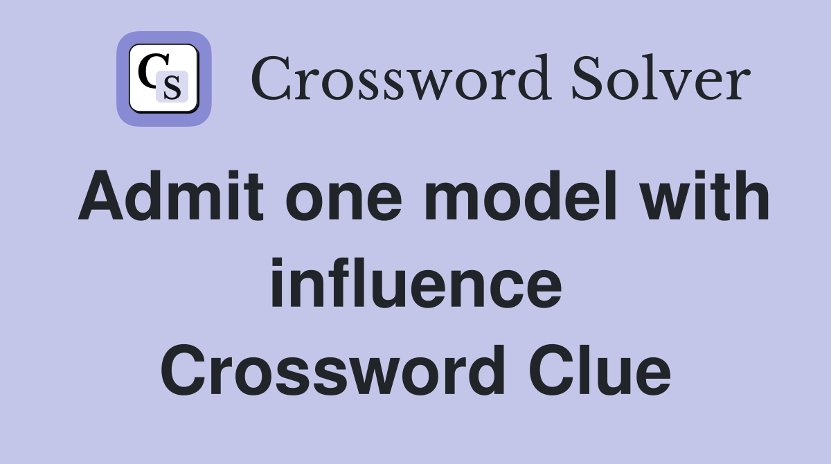 Admit one model with influence Crossword Clue