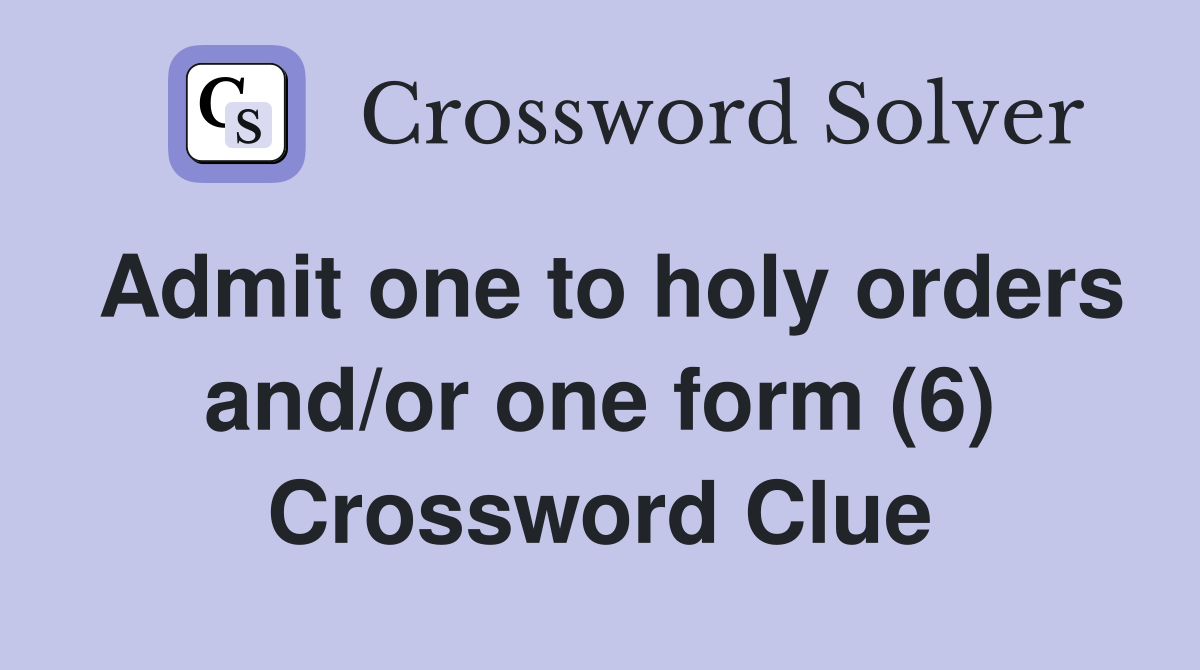 Admit one to holy orders and/or one form (6) Crossword Clue