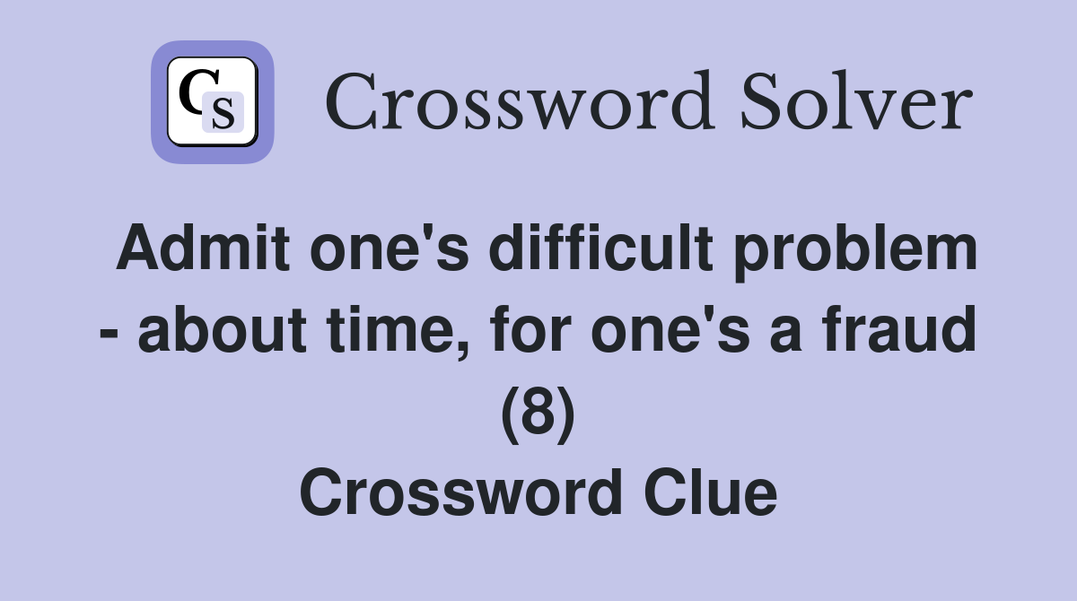 Admit one's difficult problem - about time, for one's a fraud (8) Crossword Clue