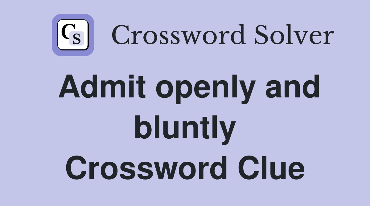 Admit openly and bluntly Crossword Clue