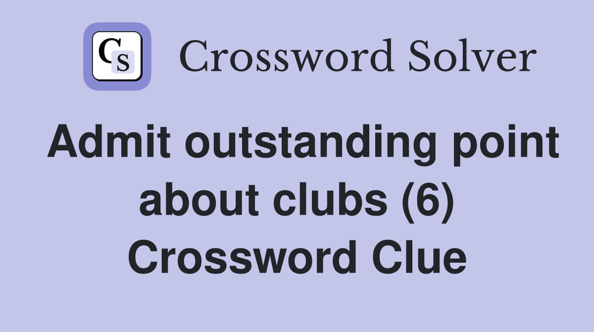 Admit outstanding point about clubs (6) Crossword Clue