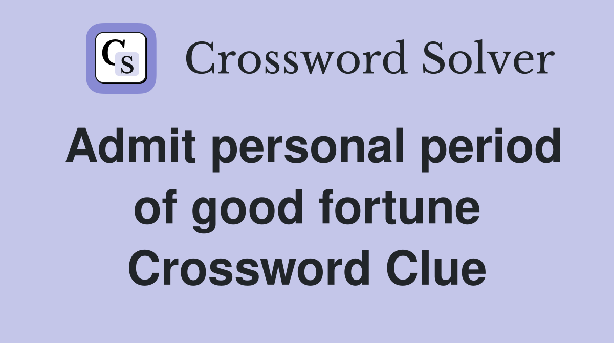 Admit personal period of good fortune Crossword Clue