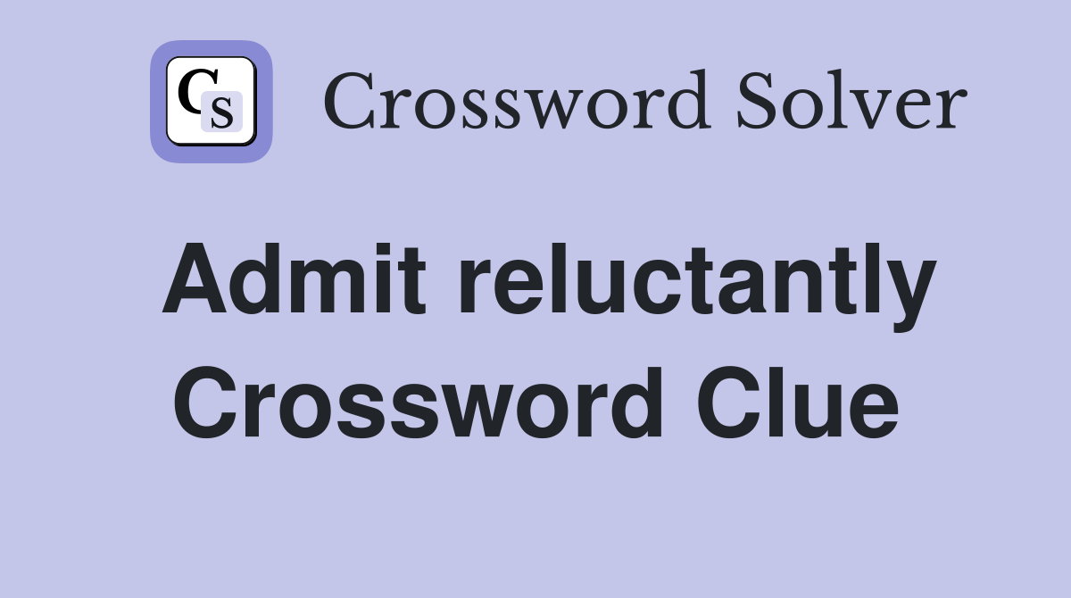 Admit reluctantly Crossword Clue