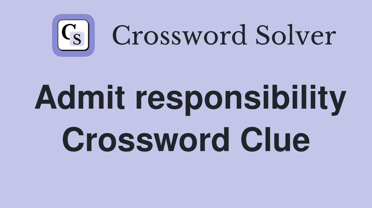 Admit responsibility Crossword Clue