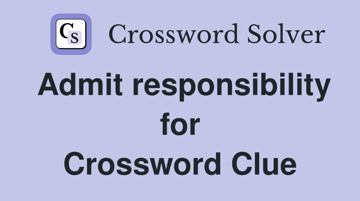 Admit responsibility for Crossword Clue