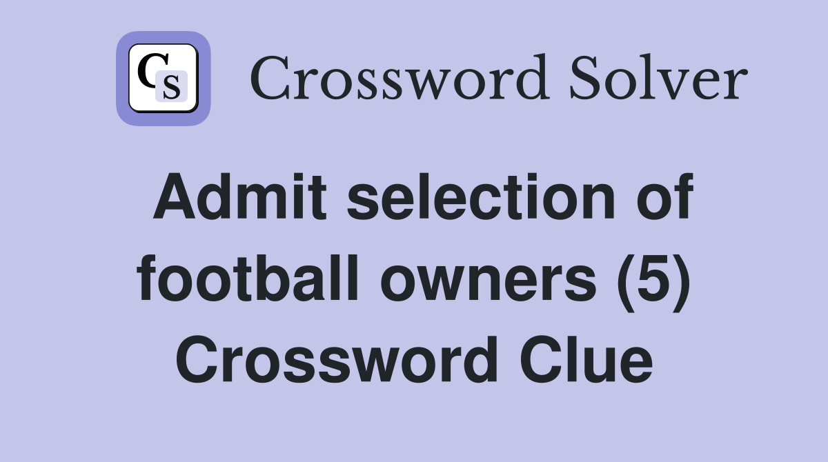 Admit selection of football owners (5) Crossword Clue
