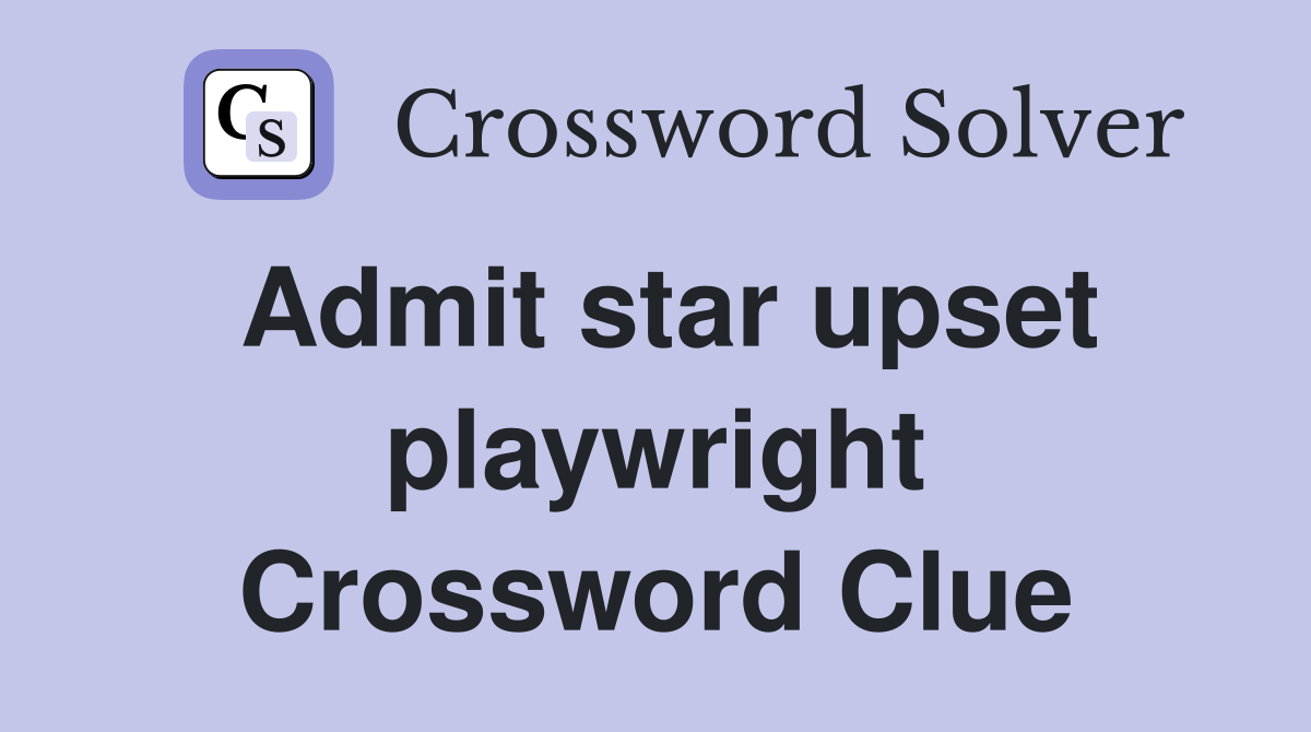 Admit star upset playwright Crossword Clue