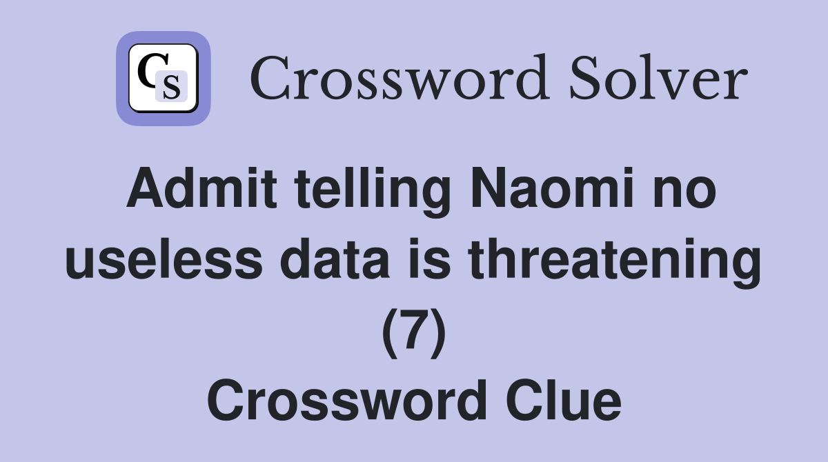 Admit telling Naomi no useless data is threatening (7) Crossword Clue