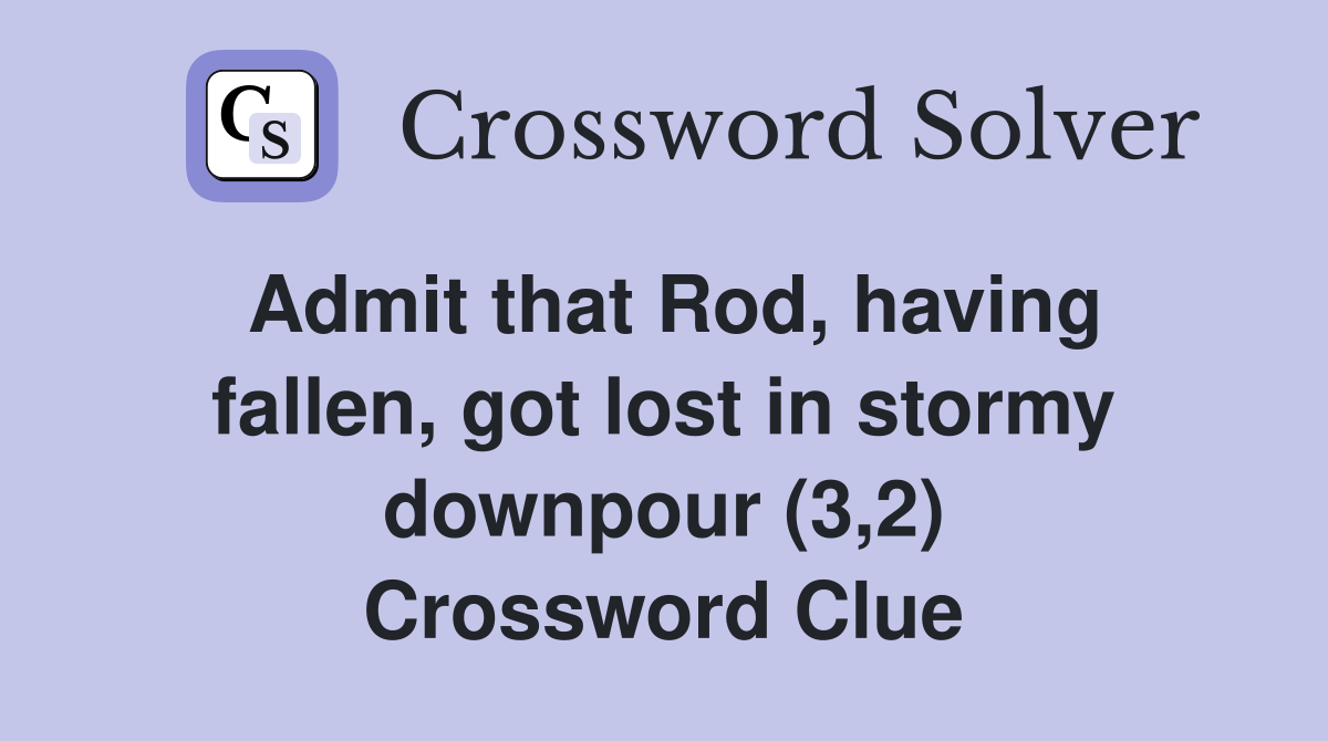 Admit that Rod, having fallen, got lost in stormy downpour (3,2) Crossword Clue
