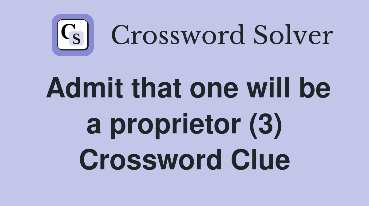 Admit that one will be a proprietor (3) Crossword Clue