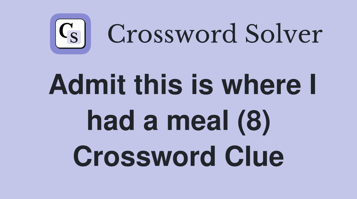 Admit this is where I had a meal (8) Crossword Clue