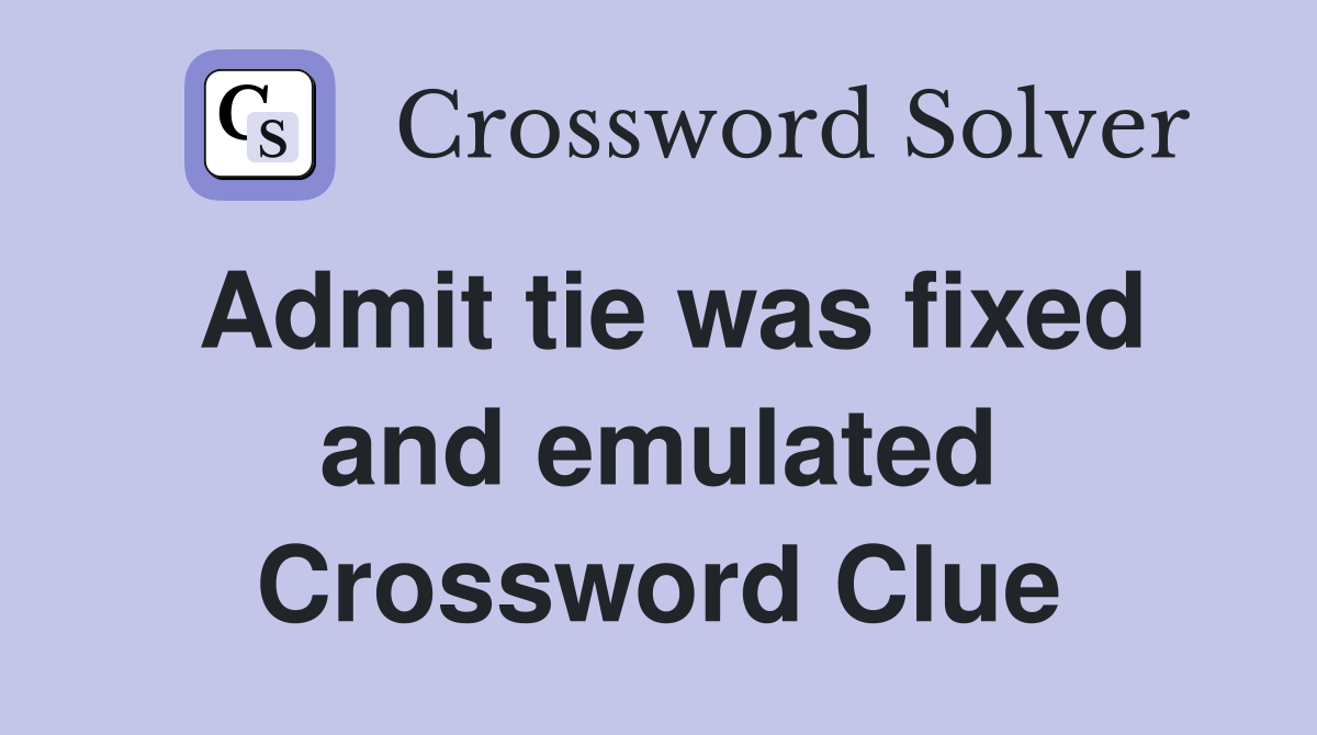 Admit tie was fixed and emulated Crossword Clue